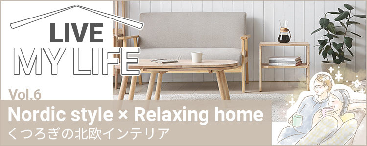 Vol.6 Nordic Style × Relaxing Home くつろぎの北欧インテリア