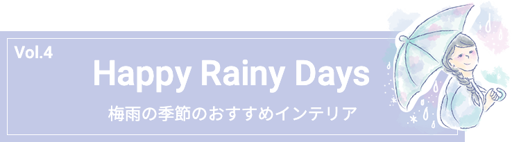 Vol.4 Happy Rainy Days 梅雨の季節のおすすめインテリア