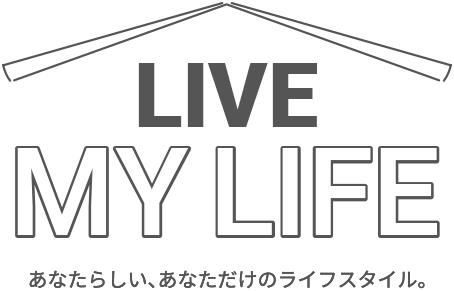 LIVE MY LIFE あなたらしい、あなただけのライフスタイル。